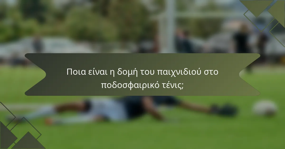 Ποια είναι η δομή του παιχνιδιού στο ποδοσφαιρικό τένις;