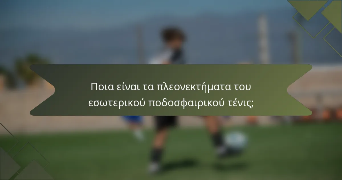 Ποια είναι τα πλεονεκτήματα του εσωτερικού ποδοσφαιρικού τένις;