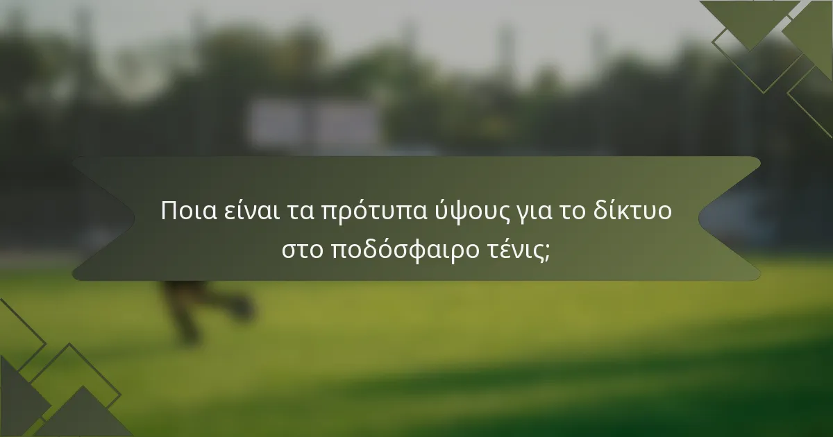 Ποια είναι τα πρότυπα ύψους για το δίκτυο στο ποδόσφαιρο τένις;