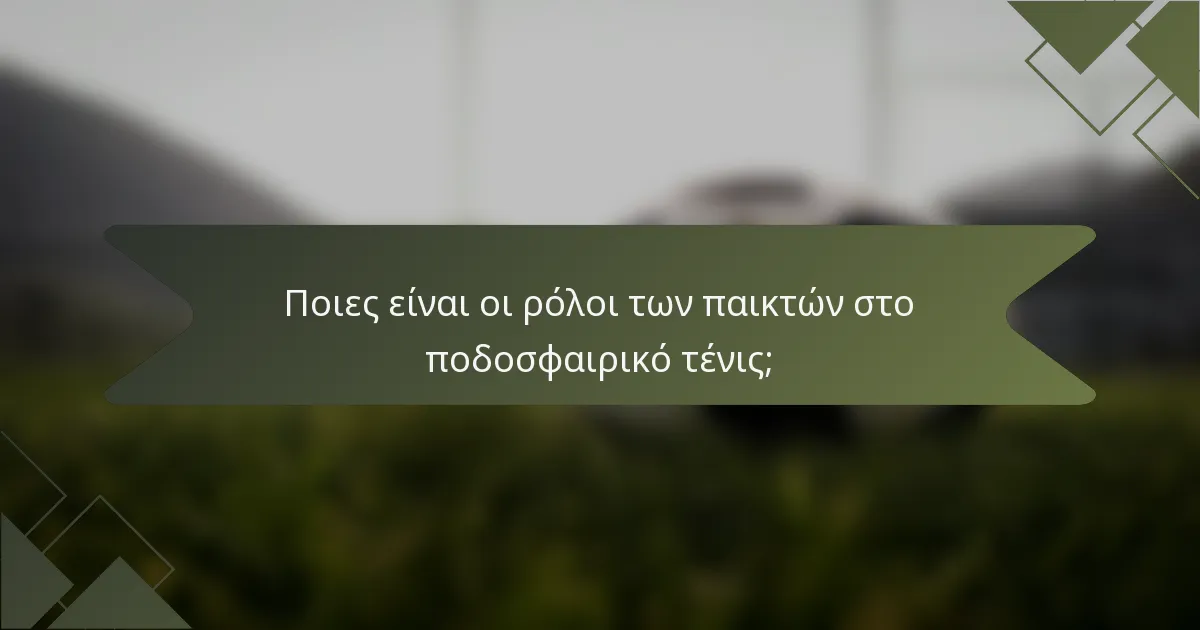 Ποιες είναι οι ρόλοι των παικτών στο ποδοσφαιρικό τένις;
