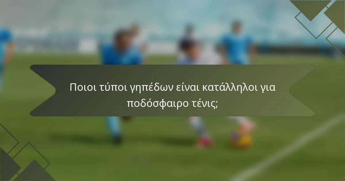 Ποιοι τύποι γηπέδων είναι κατάλληλοι για ποδόσφαιρο τένις;