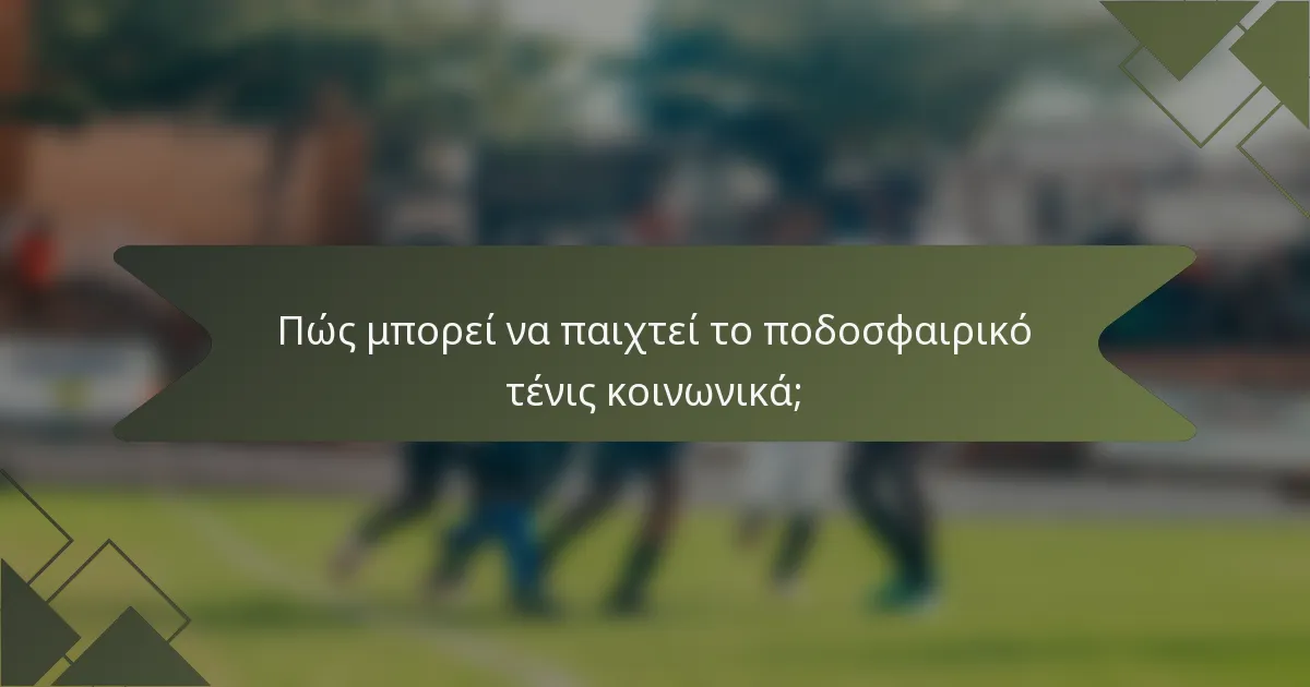 Πώς μπορεί να παιχτεί το ποδοσφαιρικό τένις κοινωνικά;