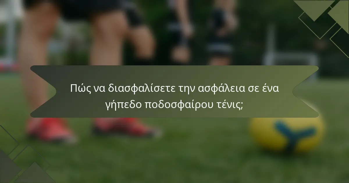 Πώς να διασφαλίσετε την ασφάλεια σε ένα γήπεδο ποδοσφαίρου τένις;