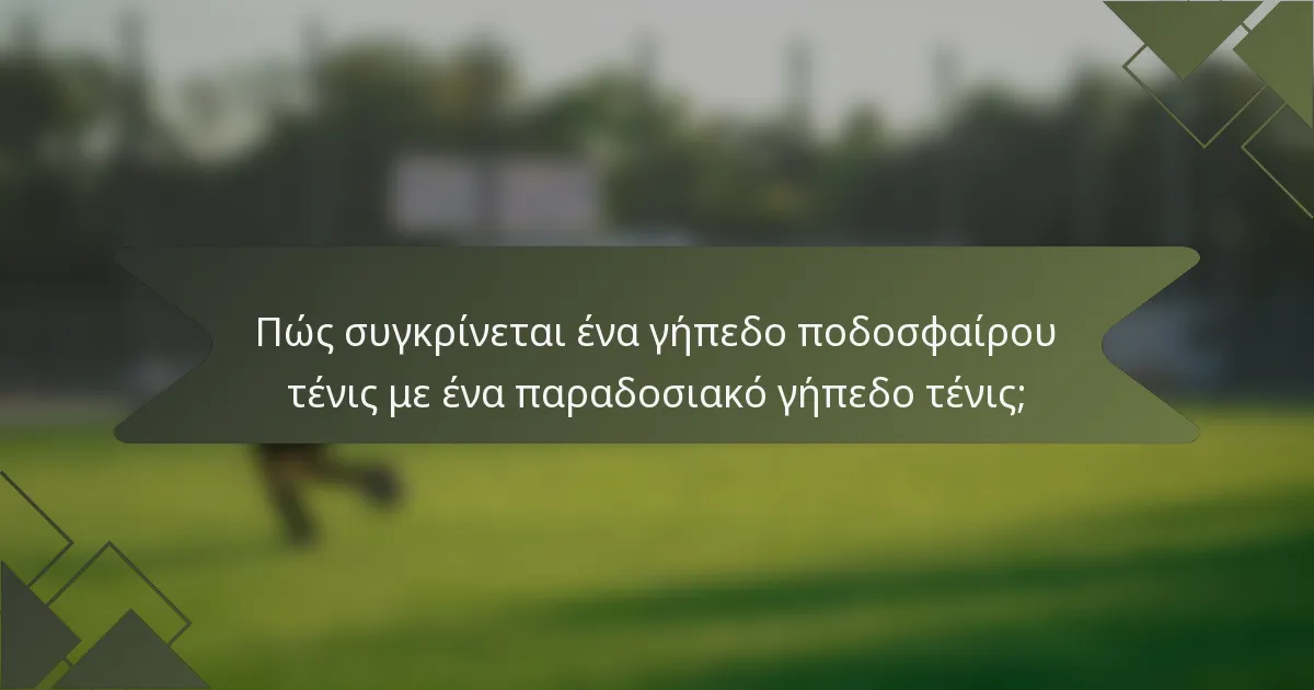 Πώς συγκρίνεται ένα γήπεδο ποδοσφαίρου τένις με ένα παραδοσιακό γήπεδο τένις;